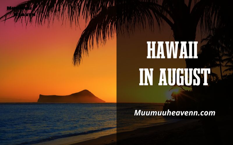 Discover the Magic of Hawaii in August A Complete Travel Guide 2024