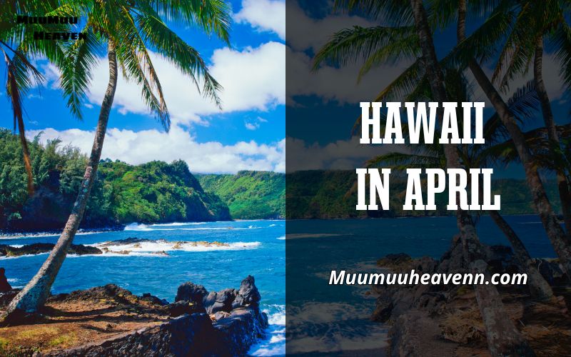 Uncover April in Hawaii Muumuuheaven's Essential Guide to Paradise 2024