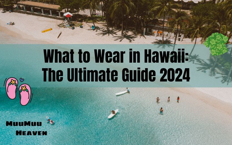 What to Wear in Hawaii The Ultimate Guide 2024 with Muumuuheaven