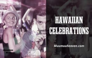 Hawaiian Celebrations 2024 Unique Ideas for Every Occasion by Muumuuheaven